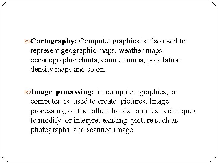  Cartography: Computer graphics is also used to represent geographic maps, weather maps, oceanographic