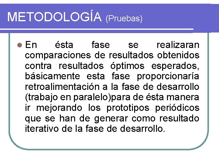 METODOLOGÍA (Pruebas) l En ésta fase se realizaran comparaciones de resultados obtenidos contra resultados