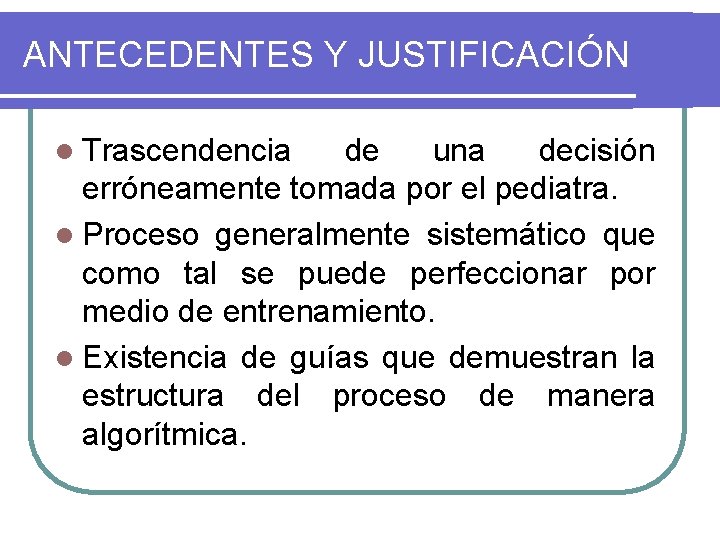 ANTECEDENTES Y JUSTIFICACIÓN l Trascendencia de una decisión erróneamente tomada por el pediatra. l