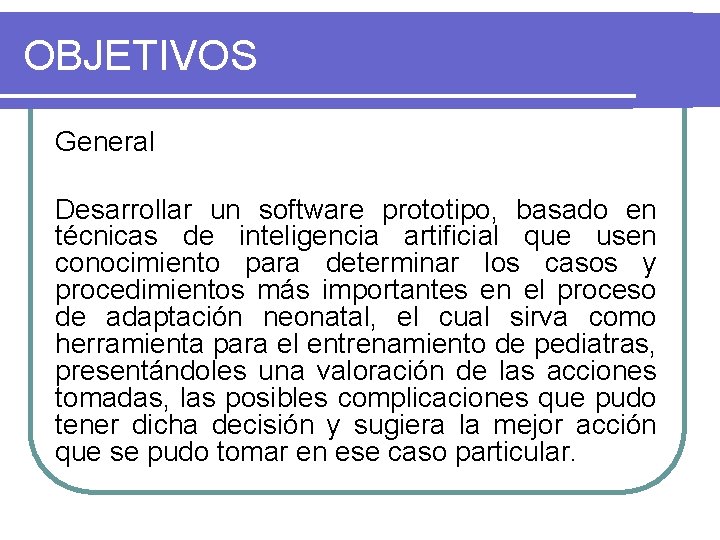 OBJETIVOS General Desarrollar un software prototipo, basado en técnicas de inteligencia artificial que usen