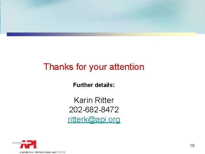 Thanks for your attention Further details: Karin Ritter 202 -682 -8472 ritterk@api. org 18