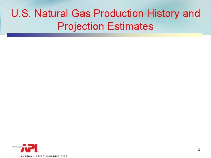 U. S. Natural Gas Production History and Projection Estimates 3 