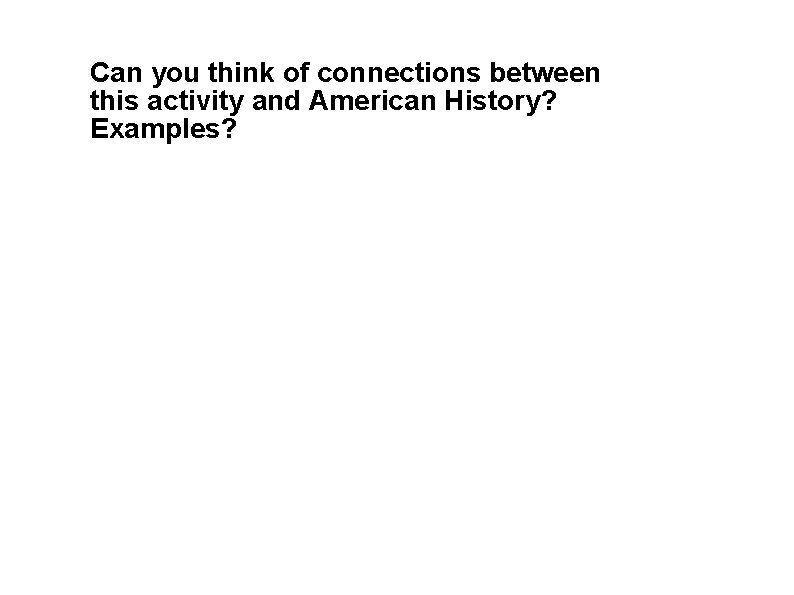Can you think of connections between this activity and American History? Examples? 