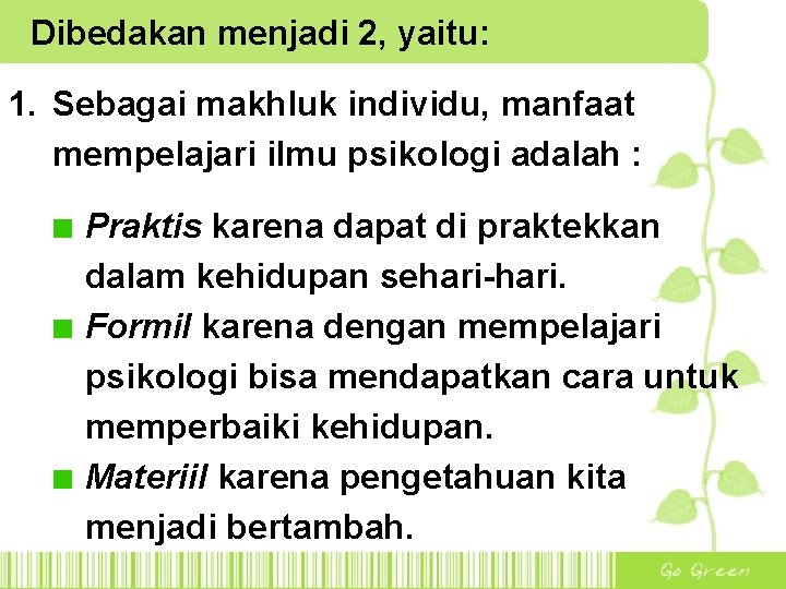 Dibedakan menjadi 2, yaitu: 1. Sebagai makhluk individu, manfaat mempelajari ilmu psikologi adalah :