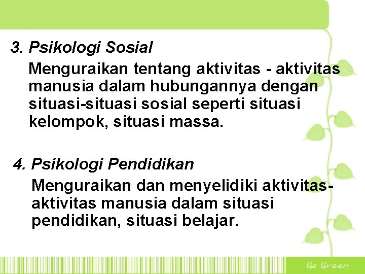 3. Psikologi Sosial Menguraikan tentang aktivitas - aktivitas manusia dalam hubungannya dengan situasi-situasi sosial