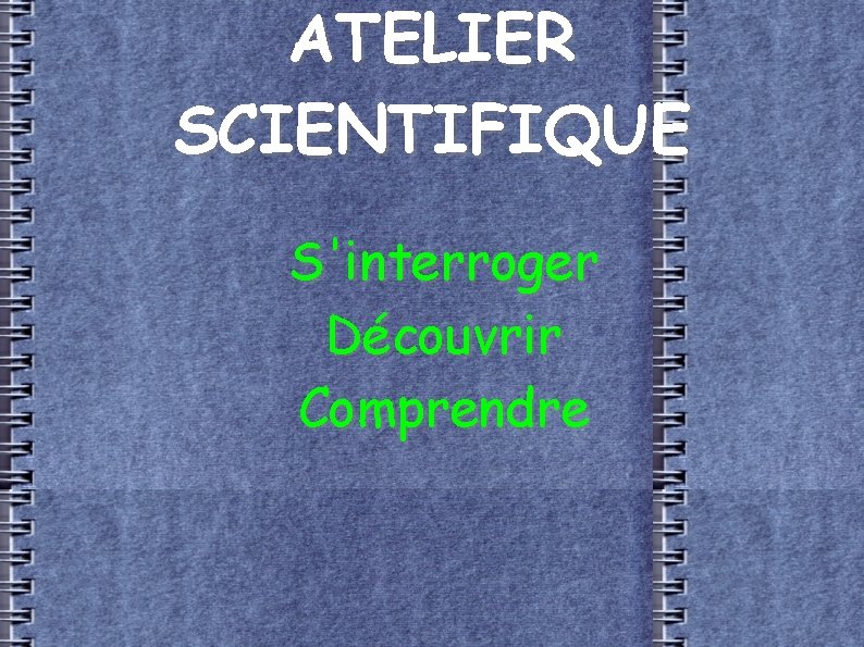 ATELIER SCIENTIFIQUE S'interroger Découvrir Comprendre 