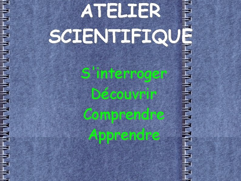 ATELIER SCIENTIFIQUE S'interroger Découvrir Comprendre Apprendre 