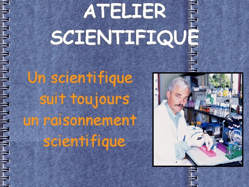 ATELIER SCIENTIFIQUE Un scientifique suit toujours un raisonnement scientifique 