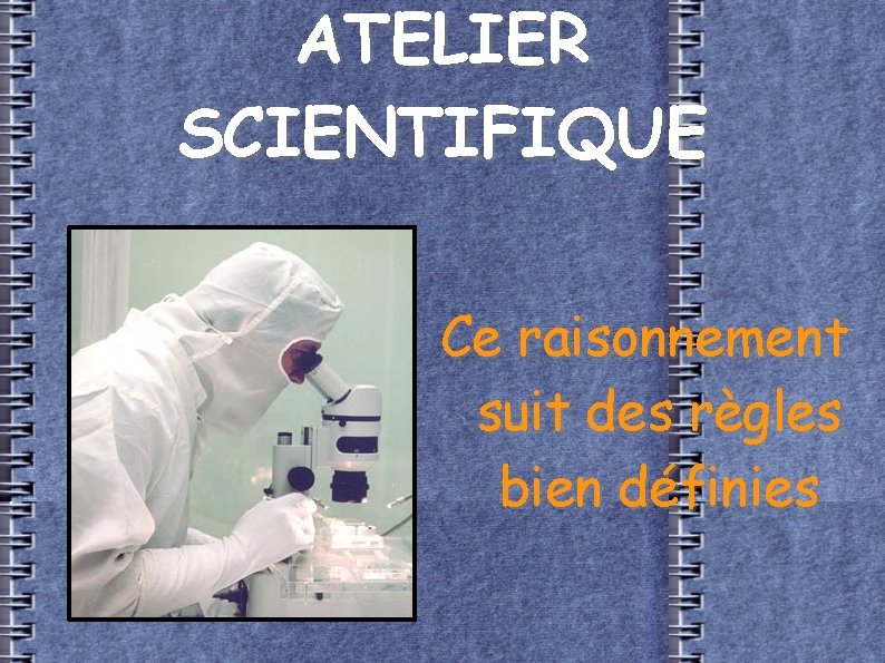 ATELIER SCIENTIFIQUE Ce raisonnement suit des règles bien définies 