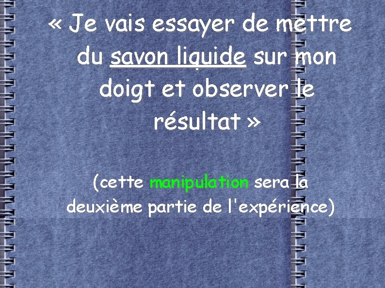  « Je vais essayer de mettre du savon liquide sur mon doigt et