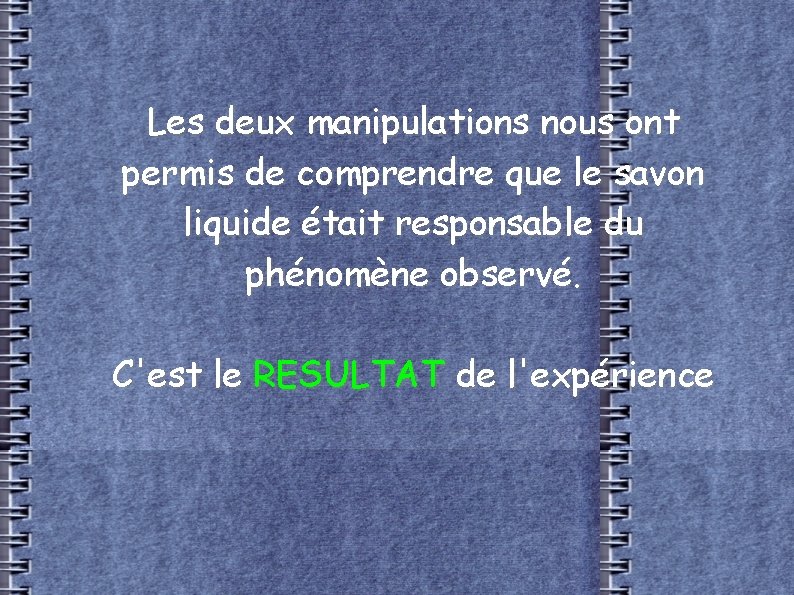 Les deux manipulations nous ont permis de comprendre que le savon liquide était responsable