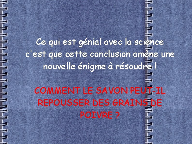 Ce qui est génial avec la science c'est que cette conclusion amène une nouvelle