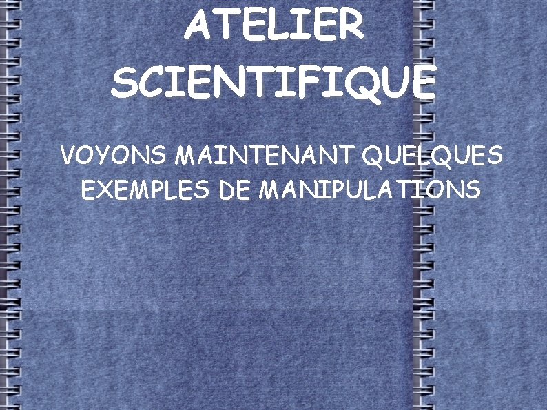 ATELIER SCIENTIFIQUE VOYONS MAINTENANT QUELQUES EXEMPLES DE MANIPULATIONS 