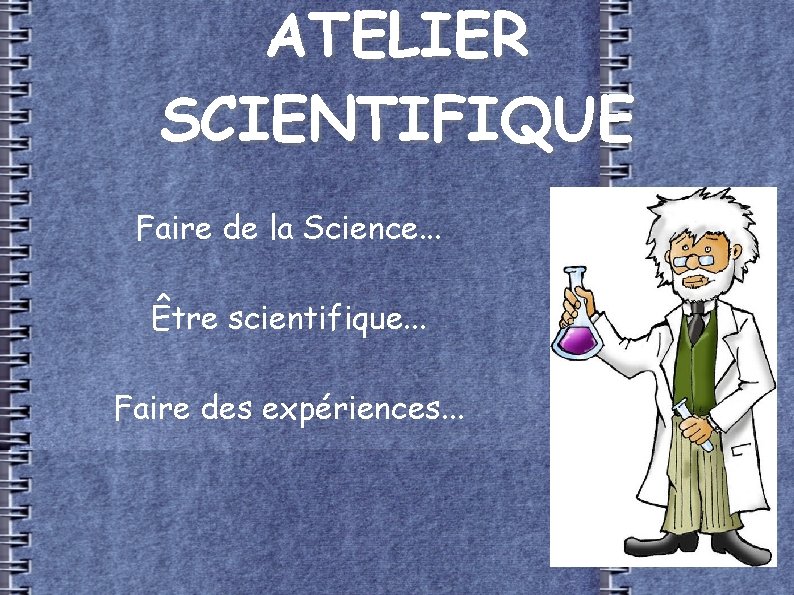 ATELIER SCIENTIFIQUE Faire de la Science. . . Être scientifique. . . Faire des