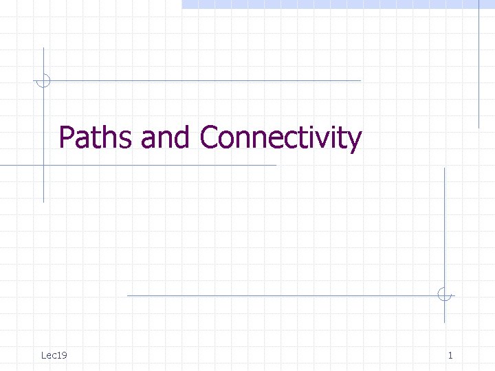 Paths and Connectivity Lec 19 1 Paths and Connectivity Lec 19 1
