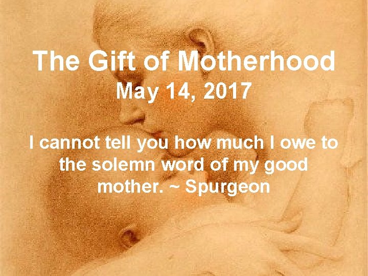 The Gift of Motherhood May 14, 2017 I cannot tell you how much I