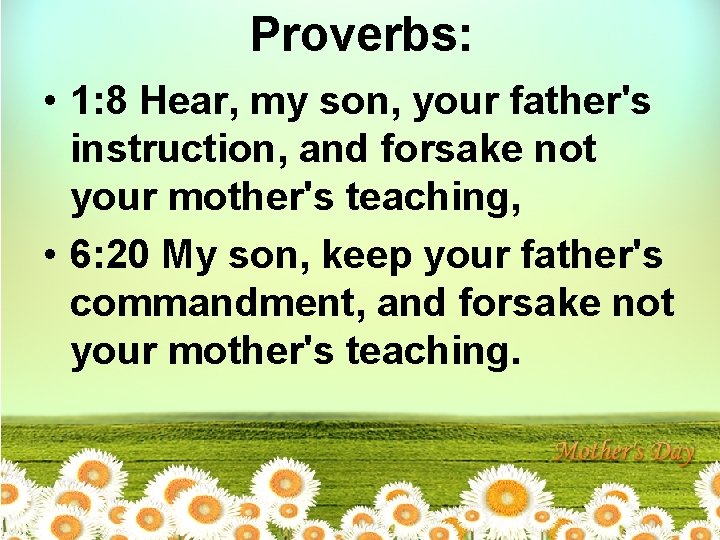 Proverbs: • 1: 8 Hear, my son, your father's instruction, and forsake not your