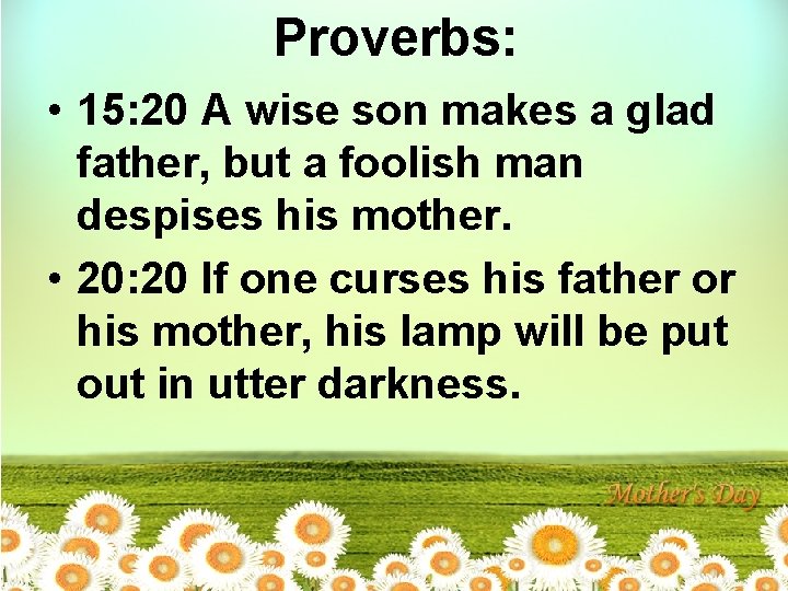 Proverbs: • 15: 20 A wise son makes a glad father, but a foolish