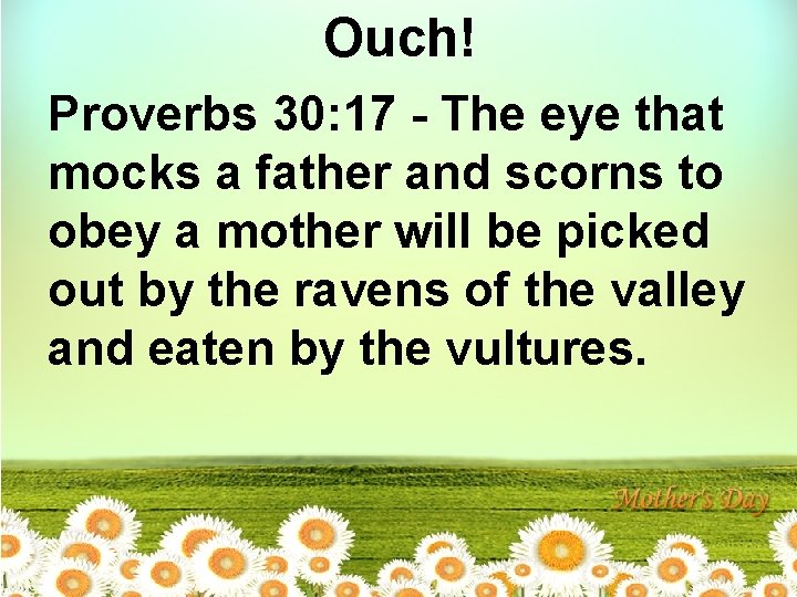 Ouch! Proverbs 30: 17 - The eye that mocks a father and scorns to