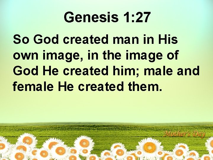 Genesis 1: 27 So God created man in His own image, in the image