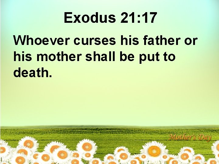 Exodus 21: 17 Whoever curses his father or his mother shall be put to