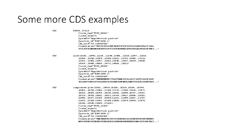 Some more CDS examples CDS 96094. . 97215 /locus_tag="PTSG_00022" /codon_start=1 /product="hypothetical protein" /protein_id="EGD 72006.