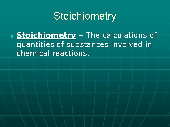 Stoichiometry n Stoichiometry – The calculations of quantities of substances involved in chemical reactions.