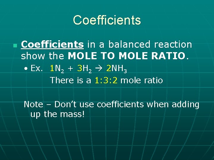Coefficients n Coefficients in a balanced reaction show the MOLE TO MOLE RATIO. •