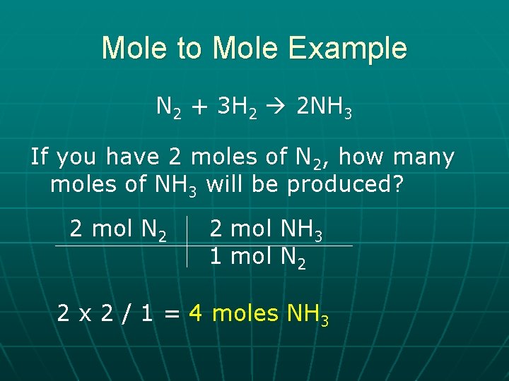 Mole to Mole Example N 2 + 3 H 2 2 NH 3 If