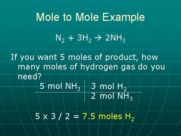 Mole to Mole Example N 2 + 3 H 2 2 NH 3 If