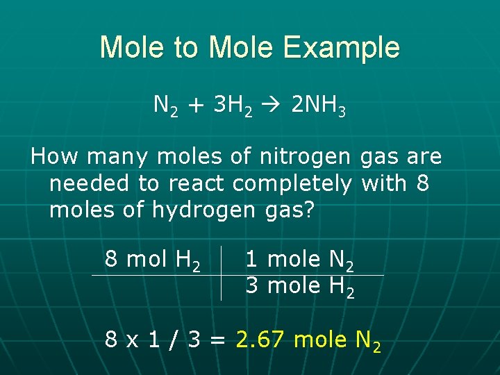 Mole to Mole Example N 2 + 3 H 2 2 NH 3 How