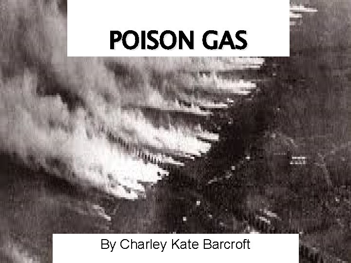 POISON GAS By Charley Kate Barcroft 