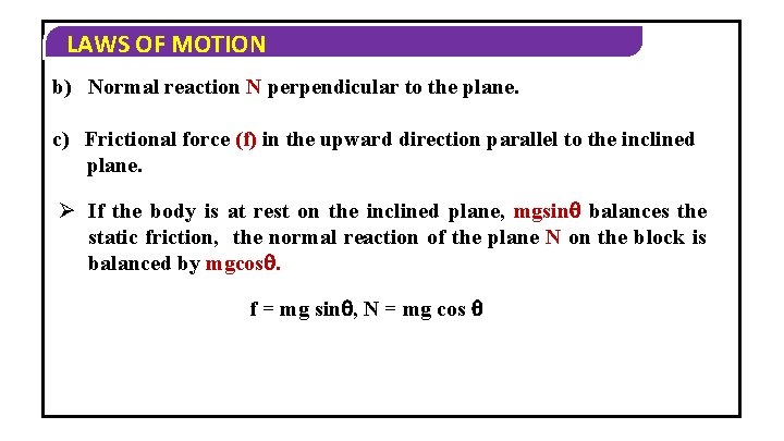 LAWS OF MOTION b) Normal reaction N perpendicular to the plane. c) Frictional force