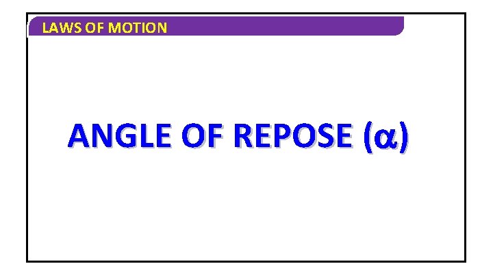 LAWS OF MOTION ANGLE OF REPOSE ( ) 