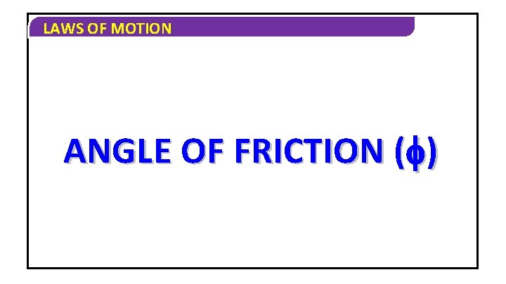 LAWS OF MOTION ANGLE OF FRICTION ( ) 