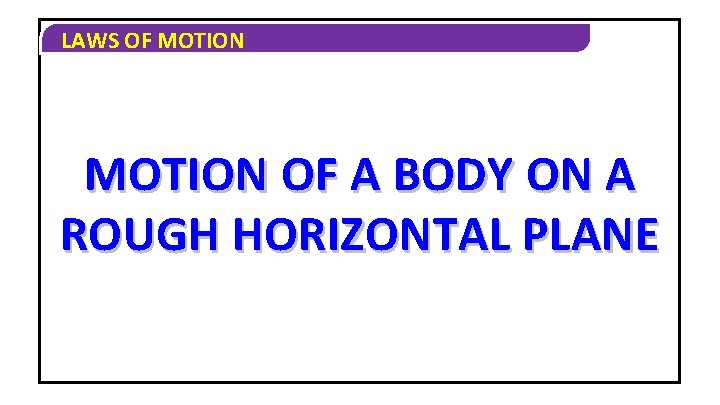 LAWS OF MOTION OF A BODY ON A ROUGH HORIZONTAL PLANE 