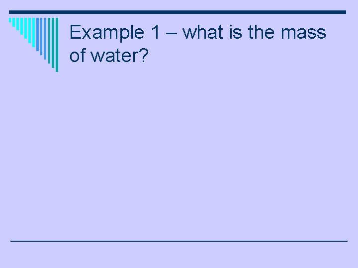 Example 1 – what is the mass of water? 