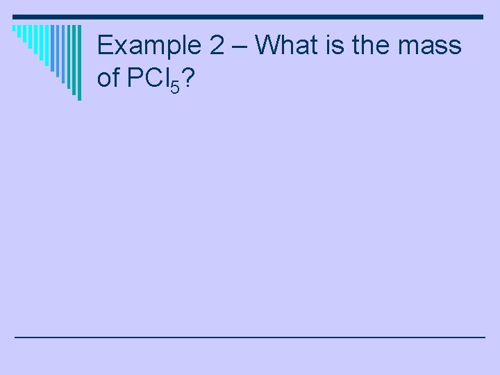 Example 2 – What is the mass of PCl 5? 
