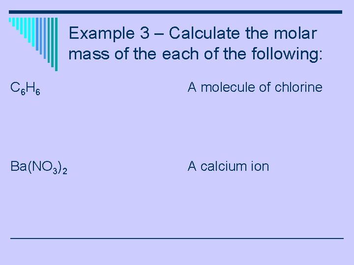 Example 3 – Calculate the molar mass of the each of the following: C