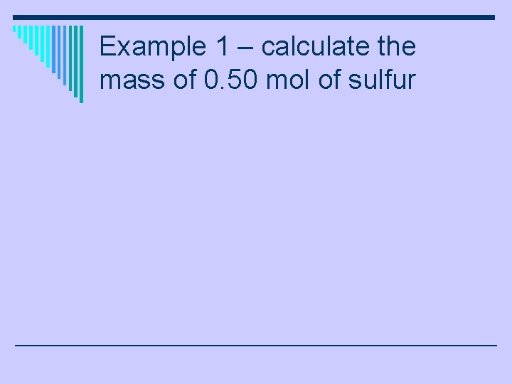 Example 1 – calculate the mass of 0. 50 mol of sulfur 