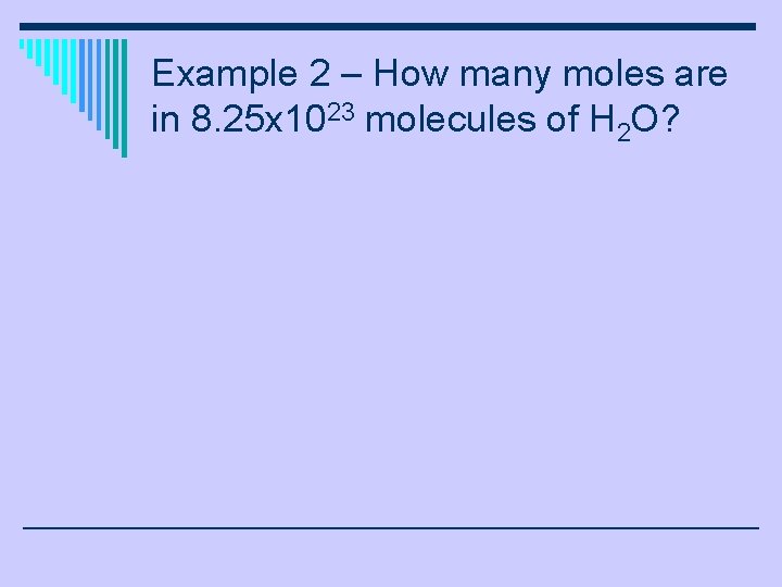 Example 2 – How many moles are in 8. 25 x 1023 molecules of