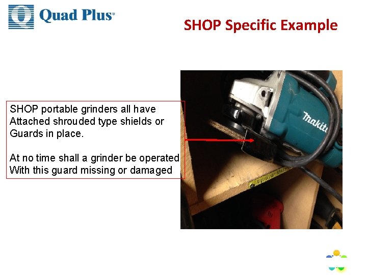 SHOP Specific Example SHOP portable grinders all have Attached shrouded type shields or Guards SHOP Specific Example SHOP portable grinders all have Attached shrouded type shields or Guards
