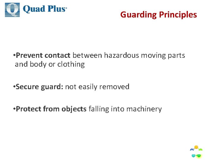 Guarding Principles • Prevent contact between hazardous moving parts and body or clothing •