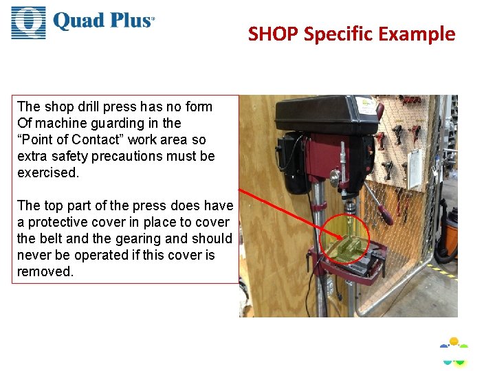 SHOP Specific Example The shop drill press has no form Of machine guarding in