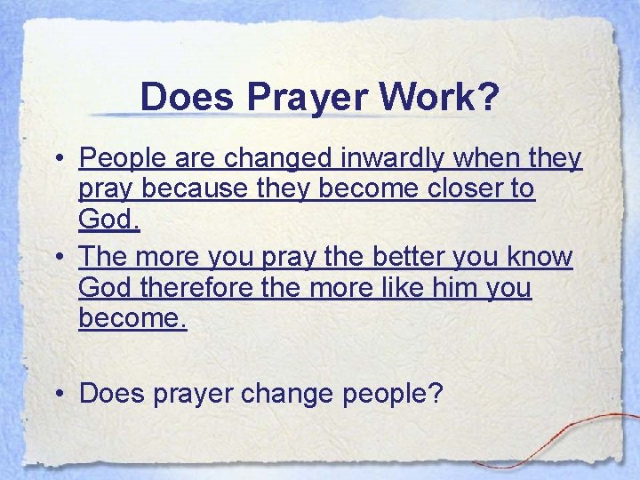 Does Prayer Work? • People are changed inwardly when they pray because they become