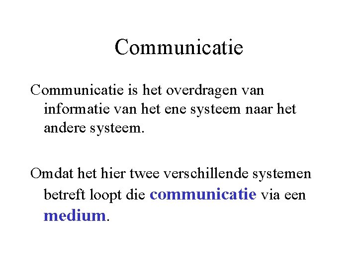 Communicatie is het overdragen van informatie van het ene systeem naar het andere systeem.