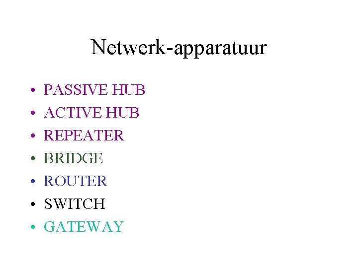 Netwerk-apparatuur • • PASSIVE HUB ACTIVE HUB REPEATER BRIDGE ROUTER SWITCH GATEWAY 