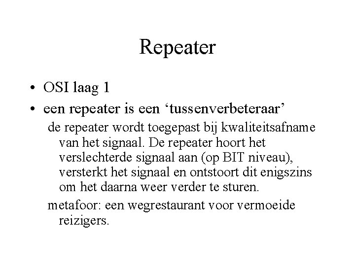 Repeater • OSI laag 1 • een repeater is een ‘tussenverbeteraar’ de repeater wordt