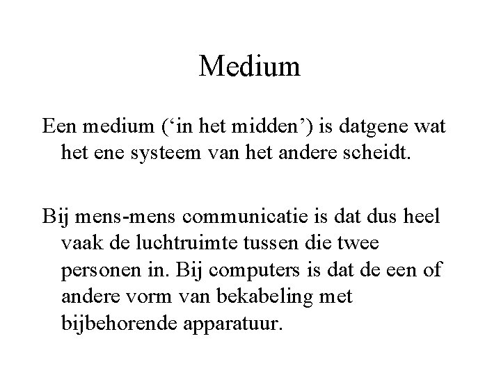 Medium Een medium (‘in het midden’) is datgene wat het ene systeem van het