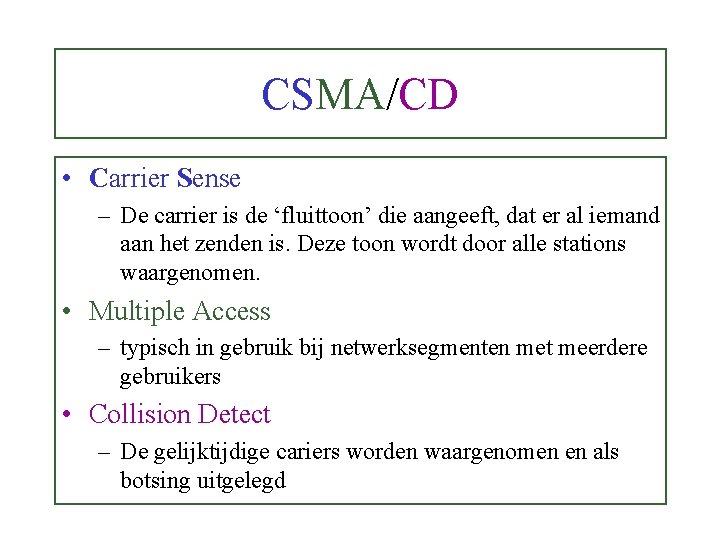 CSMA/CD • Carrier Sense – De carrier is de ‘fluittoon’ die aangeeft, dat er